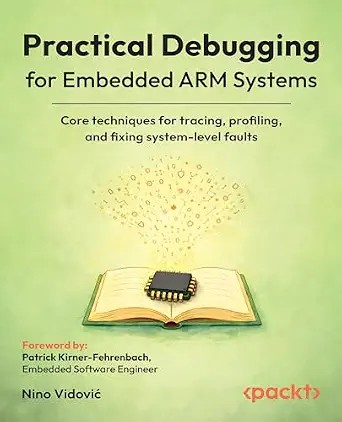 دانلود نسخه کامل کتاب Practical Debugging for Embedded ARM Systems: Core techniques for tracing, profiling, and fixing system-level faults