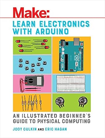دانلود نسخه کامل کتاب Learn Electronics with Arduino: An Illustrated Beginner’s Guide to Physical Computing (Make: Technology on Your Time)