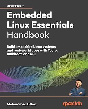 دانلود نسخه کامل کتاب Embedded Linux Essentials Handbook: Build embedded Linux systems and real-world apps with Yocto, Buildroot, and RPi