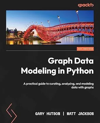 دانلود نسخه کامل کتاب Graph Data Modeling in Python: A practical guide to curating, analyzing, and modeling data with graphs