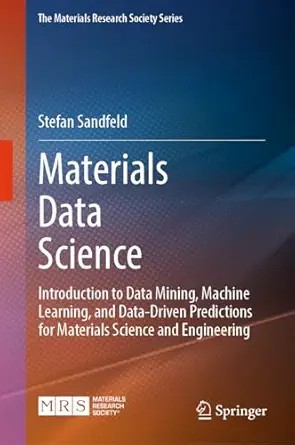 دانلود نسخه کامل کتاب Materials Data Science: Introduction to Data Mining, Machine Learning, and Data-Driven Predictions for Materials Science and Engineering (The Materials Research Society Series)