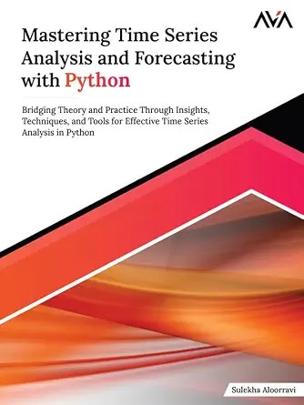 دانلود نسخه کامل کتاب Mastering Time Series Analysis and Forecasting with Python: Bridging Theory and Practice Through Insights, Techniques, and Tools for Effective Time Series Analysis in Python (English Edition)