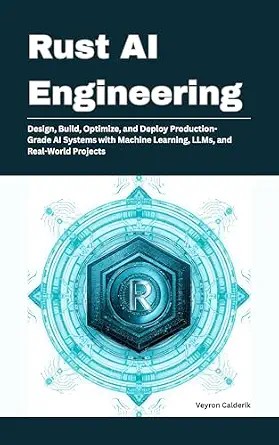 دانلود نسخه کامل کتاب Rust AI Engineering: Design, Build, Optimize, and Deploy Production-Grade AI Systems with Machine Learning, LLMs, and Real-World Projects