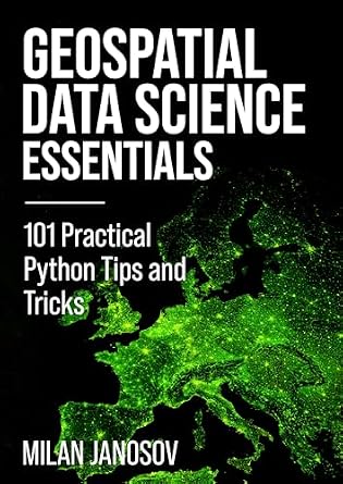 دانلود نسخه کامل کتاب Geospatial Data Science Essentials: 101 Practical Python Tips and Tricks