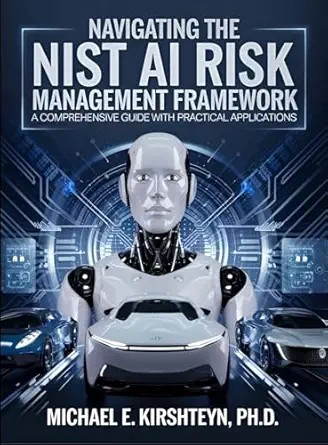 دانلود نسخه کامل کتاب Navigating the NIST AI Risk Management Framework: A Comprehensive Guide with Practical Applications.