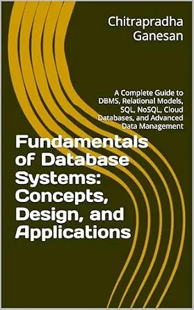 دانلود نسخه کامل کتاب Fundamentals of Database Systems: Concepts, Design, and Applications: A Complete Guide to DBMS, Relational Models, SQL, NoSQL, Cloud Databases, and Advanced Data Management