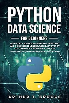 دانلود نسخه کامل کتاب Python for Beginners: Learn Data Science in 5 Days the Smart Way and Remember it Longer. With Easy Step by Step Guidance & Hands on Examples. Python Crash … for Beginners (Easy Python Book 2)
