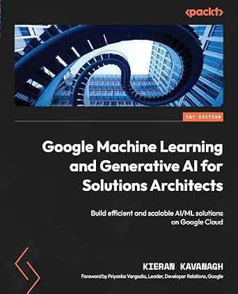 دانلود نسخه کامل کتاب Google Machine Learning and Generative AI for Solutions Architects: ​Build efficient and scalable AI/ML solutions on Google Cloud