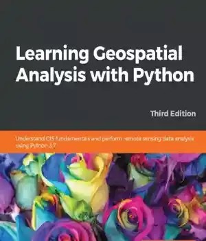 دانلود نسخه کامل کتاب Learning Geospatial Analysis with Python: Understand GIS fundamentals and perform remote sensing data analysis using Python 3.7, 3rd Edition 3rd Edition