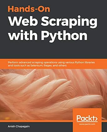 دانلود نسخه کامل کتاب Hands-On Web Scraping with Python: Perform advanced scraping operations using various Python libraries and tools such as Selenium, Regex, and others