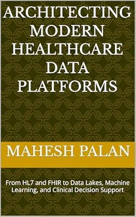 دانلود نسخه کامل کتاب Architecting Modern Healthcare Data Platforms: From HL7 and FHIR to Data Lakes, Machine Learning, and Clinical Decision Support