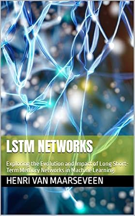دانلود نسخه کامل کتاب LSTM Networks : Exploring the Evolution and Impact of Long Short-Term Memory Networks in Machine Learning