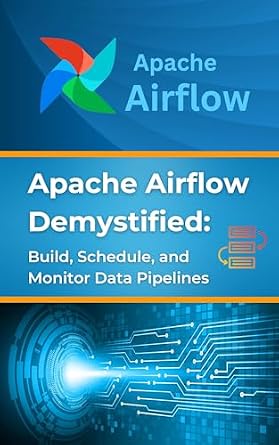 دانلود نسخه کامل کتاب Apache Airflow Demystified: Build, Schedule, and Monitor Data Pipelines: Practical Examples and Best Practices for Apache Airflow Implementation