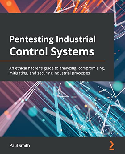دانلود نسخه کامل کتاب Pentesting Industrial Control Systems: An ethical hacker’s guide to analyzing, compromising, mitigating, and securing industrial processes 1st Edition