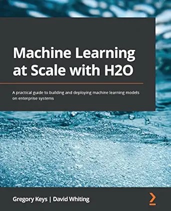 دانلود نسخه کامل کتاب Machine Learning at Scale with H2O: A practical guide to building and deploying machine learning models on enterprise systems