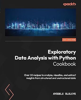 دانلود نسخه کامل کتاب Exploratory Data Analysis with Python Cookbook: Over 50 recipes to analyze, visualize, and extract insights from structured and unstructured data