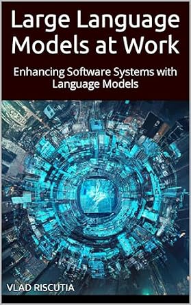 دانلود نسخه کامل کتاب Large Language Models at Work: Enhancing Software Systems with Language Models