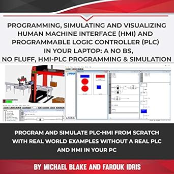 دانلود نسخه کامل کتاب Program, Simulate & Visualizing Human Machine Interface (HMI) and Programmable Logic Controller (PLC) In Your Laptop: A No Bs, No Fluff, HMI-PLC Programming & Simulation In Automation & Robotic