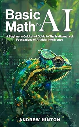 دانلود نسخه کامل کتاب Basic Math for AI: A Beginner’s Quickstart Guide to the Mathematical Foundations of Artificial Intelligence (AI Fundamentals)