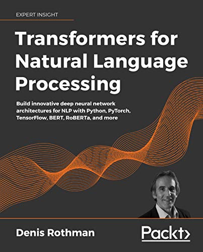 دانلود نسخه کامل کتاب Transformers for Natural Language Processing: Build innovative deep neural network architectures for NLP with Python, PyTorch, TensorFlow, BERT, RoBERTa, and more 1st Edition