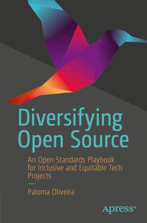 Diversifying Open Source: An Open Standards Playbook for Inclusive and Equitable Tech Projects by Paloma Oliveira