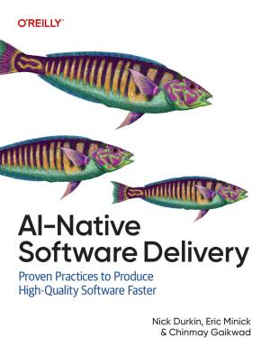 AI-Native Software Delivery: Proven Practices to Produce High-Quality Software Faster by Nick Durkin