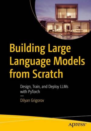 کتاب Building Large Language Models from Scratch Design, Train, and Deploy LLMs with PyTorch