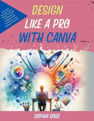 کتاب Design Like A Pro With Canva: The Step By Step Canva Guide To Create Professional Graphics And Transform Your Designs Instantly.