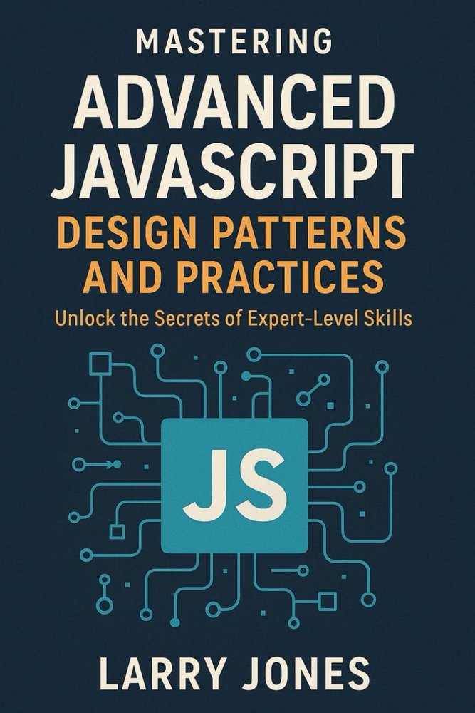 کتاب Mastering Advanced JavaScript Design Patterns and Practices: Unlock the Secrets of Expert-Level Skills