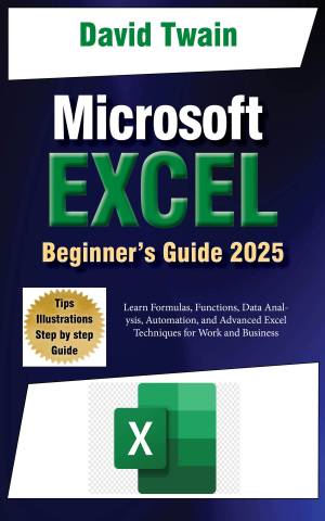کتاب Microsoft Excel Made Easy: A Beginner-to-Expert Guide to Mastering Spreadsheets: Learn Formulas, Functions, Data Analysis, Automation, and Advanced Excel Techniques for Work and Business