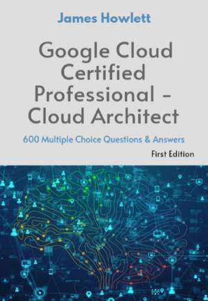 کتاب Google Cloud Certified Professional – Cloud Architect Exam Prep