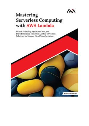 کتاب Mastering Serverless Computing with AWS Lambda: Unlock Scalability, Optimize Costs, and Drive Innovation with AWS Lambda Serverless Solutions for Modern Cloud Transformation