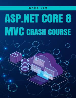 کتاب ASP.NET Core 8 MVC Crash Course: Learn to build fast and secure web applications with ASP.NET MVC 8