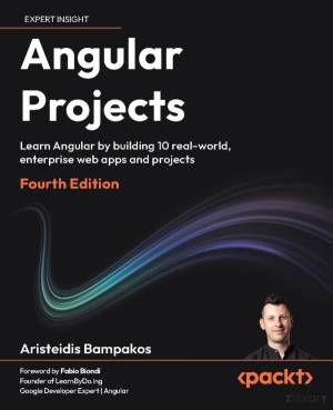 کتاب Angular Projects: Learn Angular by building 10 real-world, enterprise web apps and projects, 4 Edition