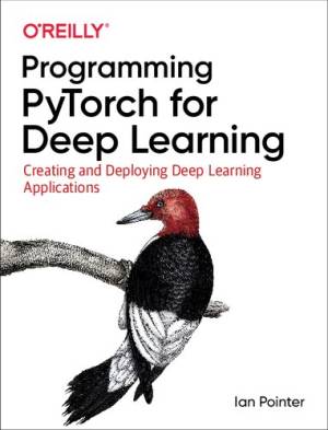 کتاب اrogramming PyTorch for Deep Learning: Creating and Deploying Deep Learning Applications اثر