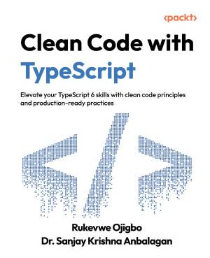 Clean Code with TypeScript: Elevate your TypeScript 6 skills with clean code principles and production-ready practices