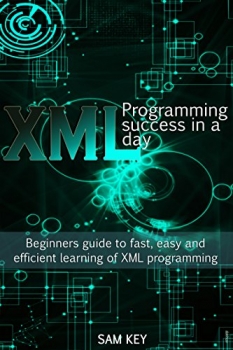 کتاب XML Programming Success in a Day: Beginner’s Guide to Fast, Easy, and Efficient Learning of XML Programming (XML, XML Programming, Programming, XML Guide, … XSL, DTD’s, Schemas, HTML5, JavaScript)