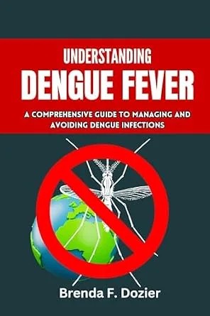 دانلود نسخه کامل کتاب Understanding Dengue Fever: A Comprehensive Guide to Managing and Avoiding Dengue Infections
