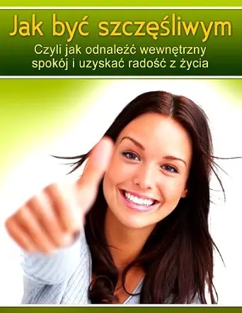 دانلود نسخه کامل کتاب Jak byc szczesliwym. Czyli jak odnalezc wewnetrzny spokoj i uzyskac radosc z zycia. (Polish Edition) (Polskie Ksiazki)