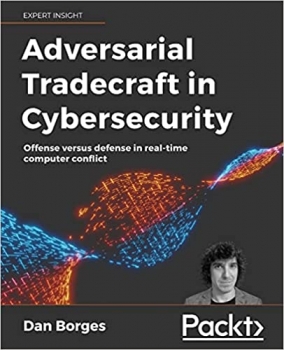 کتاب Adversarial Tradecraft in Cybersecurity: Offense versus defense in real-time computer conflict