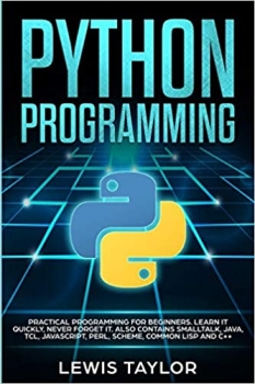 کتاب PYTHON PROGRAMMING: Practical Programming For Beginners. Learn It Quickly, Never Forget It. Also contains Smalltalk, Java, TCL, JavaScript, Perl, … (Computer Guide Crash Course Tips And Tricks)