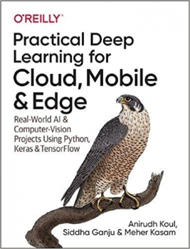 کتاب Practical Deep Learning for Cloud, Mobile, and Edge: Real-World AI & Computer-Vision Projects Using Python, Keras & TensorFlow 1st Edition