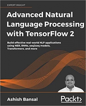 کتاب Advanced Natural Language Processing with TensorFlow 2: Build effective real-world NLP applications using NER, RNNs, seq2seq models, Transformers, and more