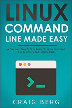 کتاب Linux Command Line Made Easy: A Practical, Step By Step Guide To Linux Commands For Beginners And Intermediates