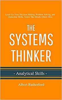 کتاب The Systems Thinker – Analytical Skills: Level Up Your Decision Making, Problem Solving, and Deduction Skills. Notice The Details Others Miss. (The Systems Thinker Series)
