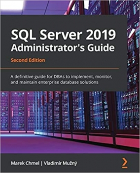 کتاب SQL Server 2019 Administrator’s Guide: A definitive guide for DBAs to implement, monitor, and maintain enterprise database solutions, 2nd Edition