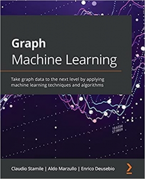 کتاب Graph Machine Learning: Take graph data to the next level by applying machine learning techniques and algorithms