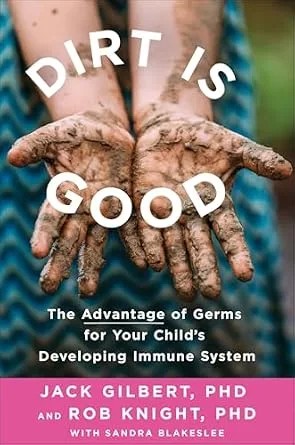 دانلود نسخه کامل کتاب Dirt Is Good: The Advantage of Germs for Your Child’s Developing Immune System