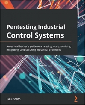 کتاب Pentesting Industrial Control Systems: An ethical hacker’s guide to analyzing, compromising, mitigating, and securing industrial processes