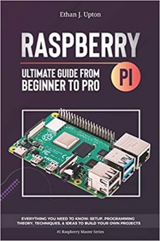 کتاب Raspberry Pi 4 Ultimate Guide: From Beginner to Pro: Everything You Need to Know: Setup, Programming Theory, Techniques, and Awesome Ideas to Build Your Own Projects (Raspberry Master Series)